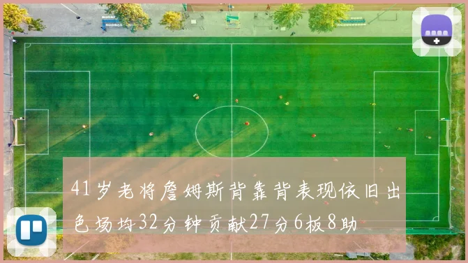 41岁老将詹姆斯背靠背表现依旧出色场均32分钟贡献27分6板8助