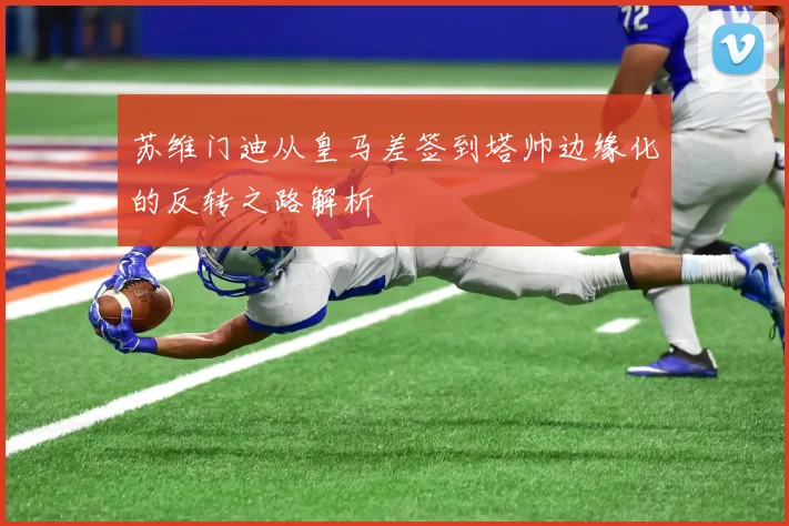 苏维门迪从皇马差签到塔帅边缘化的反转之路解析